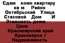 Сдам 1 комн.квартиру 46 кв.м. › Район ­ Октябрьский › Улица ­ Стасовой › Дом ­ 40 И › Этажность дома ­ 16 › Цена ­ 12 000 - Красноярский край, Красноярск г. Недвижимость » Квартиры аренда   . Красноярский край,Красноярск г.